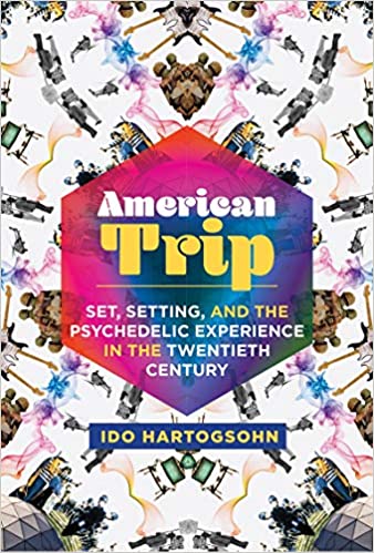 Book Review of Ido Hartogsohn's American Trip: Set,Setting, and the Psychedelic Experience in the Twentieth Century